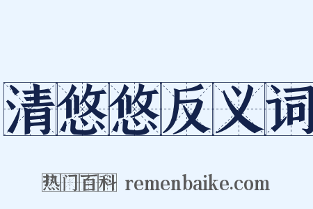 清悠悠反义词是什么意思的图片